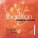 N°1 - Libération - Digérer ses émotions - Baume pour l'âme