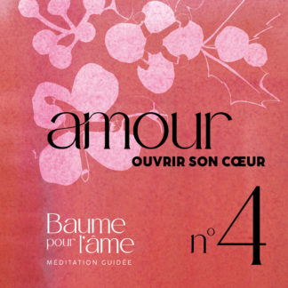 N°4 - Amour - Ouvrir son coeur - Baume pour l'âme