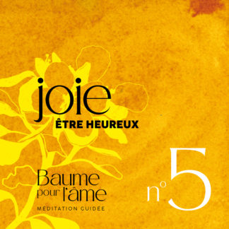 N°5 - Joie - Etre heureux - Baume pour l'âme